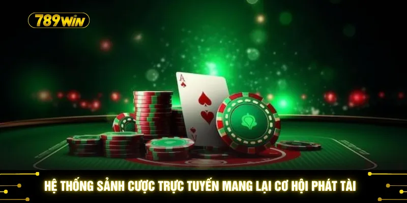 Hệ thống sảnh cược trực tuyến mang lại cơ hội phát tài