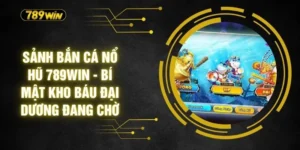 Sảnh Bắn Cá Nổ Hũ 789WIN - Bí Mật Kho Báu Đại Dương Đang Chờ